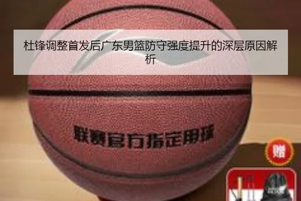 杜锋调整首发后广东男篮防守强度提升的深层原因解析